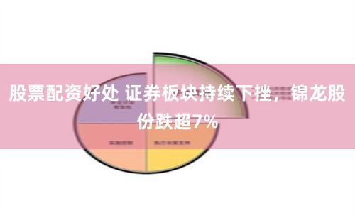 股票配资好处 证券板块持续下挫，锦龙股份跌超7%
